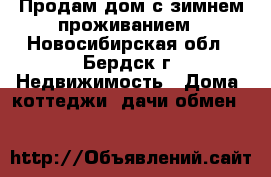Продам дом с зимнем проживанием - Новосибирская обл., Бердск г. Недвижимость » Дома, коттеджи, дачи обмен   